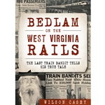 Bedlam on the West Virginia Rails: The Last Train Bandit Tells His True Tale